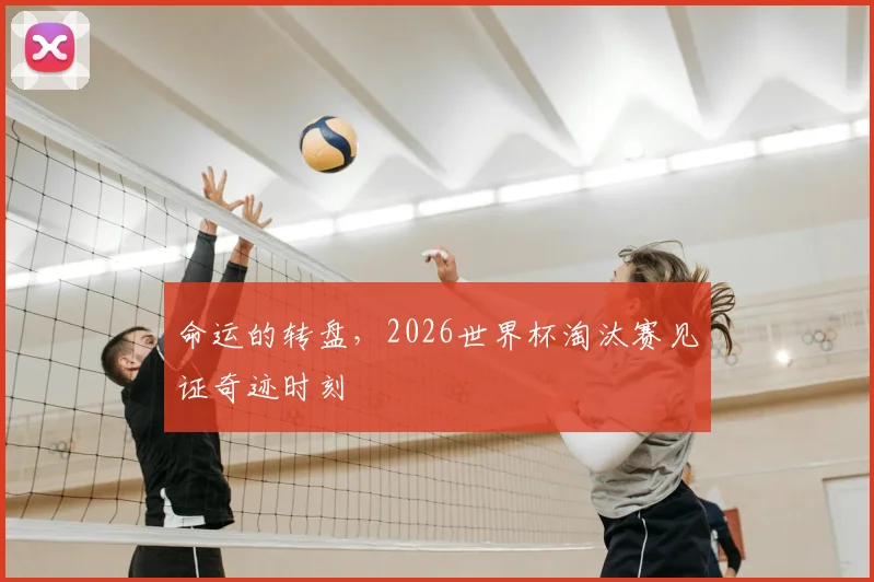 命运的转盘,2026世界杯淘汰赛见证奇迹时刻
