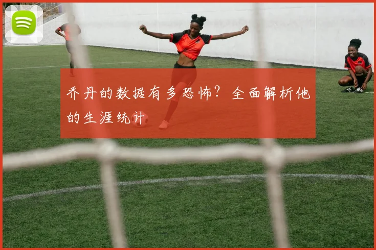 乔丹的数据有多恐怖？全面解析他的生涯统计
