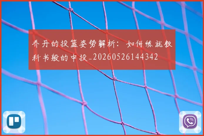 乔丹的投篮姿势解析：如何练就教科书般的中投_20260526144342