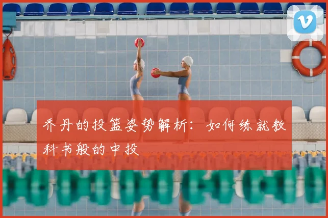 乔丹的投篮姿势解析：如何练就教科书般的中投